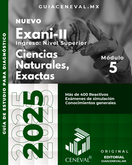 GUÍA CENEVAL NUEVO EXANI II - MÓDULO 5 - CIENCIAS NATURALES Y EXACTAS