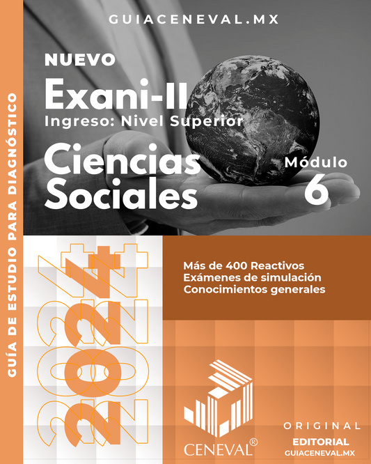 GUÍA CENEVAL NUEVO EXANI II - MÓDULO 6 - CIENCIAS SOCIALES